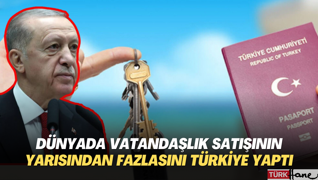 Dünyada parayla vatandaşlık satışının yarısından fazlasını Türkiye yaptı