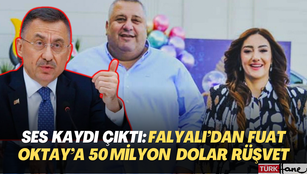 Ses kaydıyla ortaya çıktı: Falyalı Fuat Oktay’a 50 milyon dolar rüşvet verdi