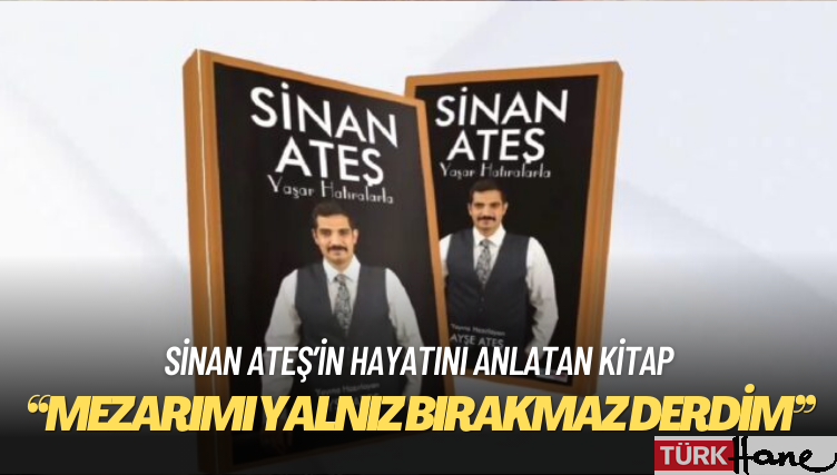 Sinan Ateş’in hayatını anlatan kitap çıkıyor