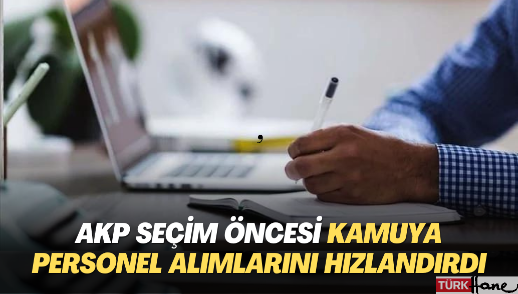 AKP seçim öncesi kamuya personel alımlarını hızlandırdı