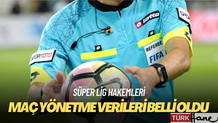 Süper Lig hakemlerinin maç yönetme verileri belli oldu