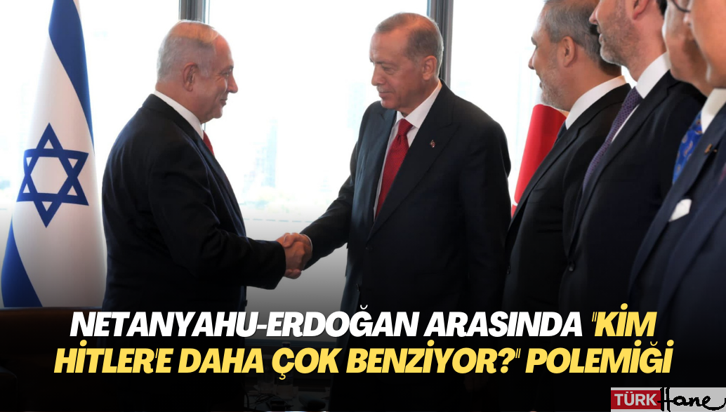 Netanyahu-Erdoğan arasında ”Kim Hitler’e daha çok benziyor?” polemiği