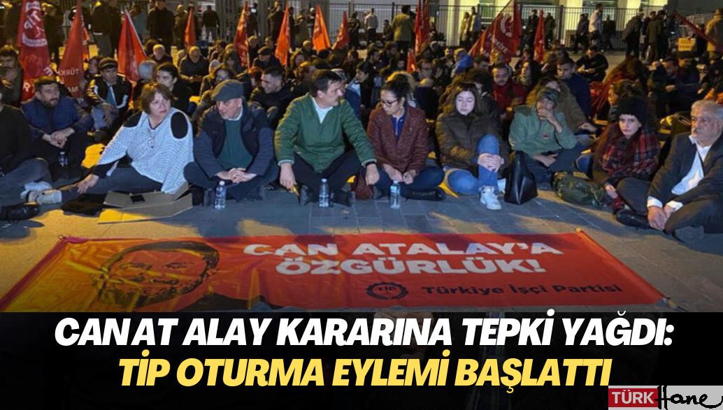 Can Atalay kararına tepki yağdı: TİP oturma eylemi başlattı