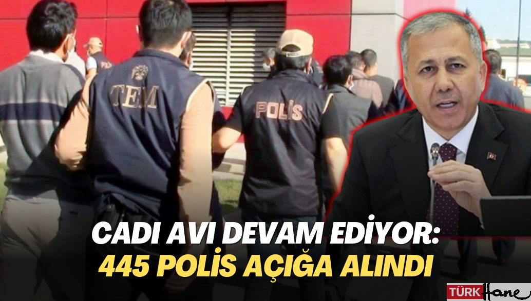 Cadı avı devam ediyor: 445 polis açığa alındı