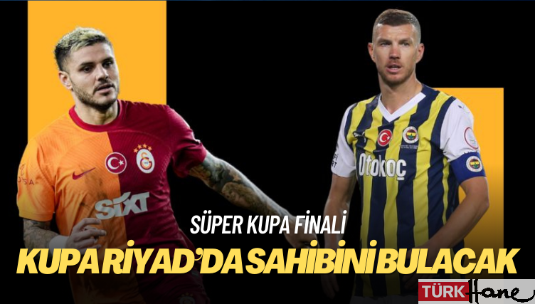 Süper Kupa finalinde Galatasaray ile Fenerbahçe, Riyad’da karşı karşıya geliyor