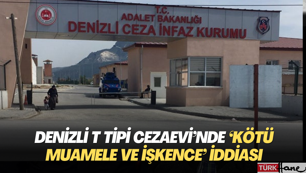 Denizli T Tipi Cezaevi’nde ‘kötü muamele ve işkence’ iddiası