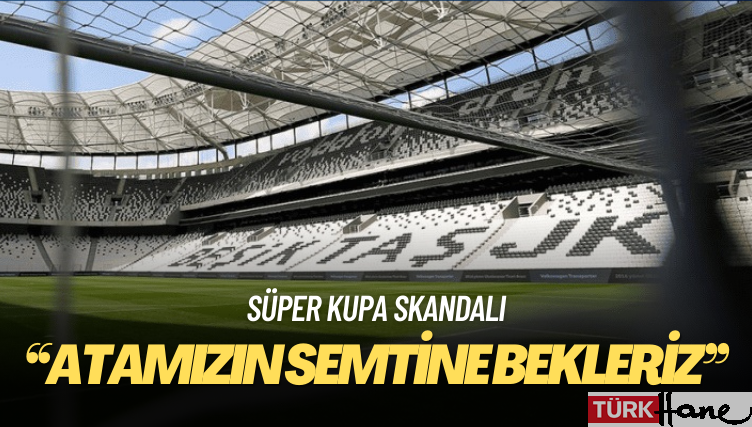 Beşiktaş: Süper Kupa finali Atamızın semtinde oynansın
