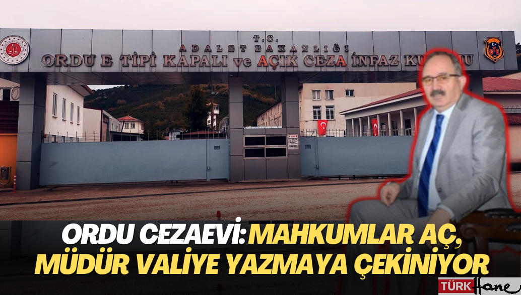 Ordu Cezaevi: Mahkumlar aç, müdür valiye yazmaya çekiniyor