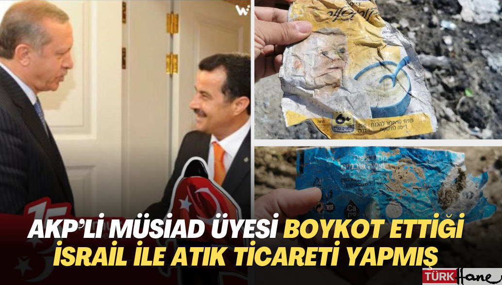 AKP’li MÜSİAD üyesi boykot ettiği İsrail ile atık ticareti yapmış