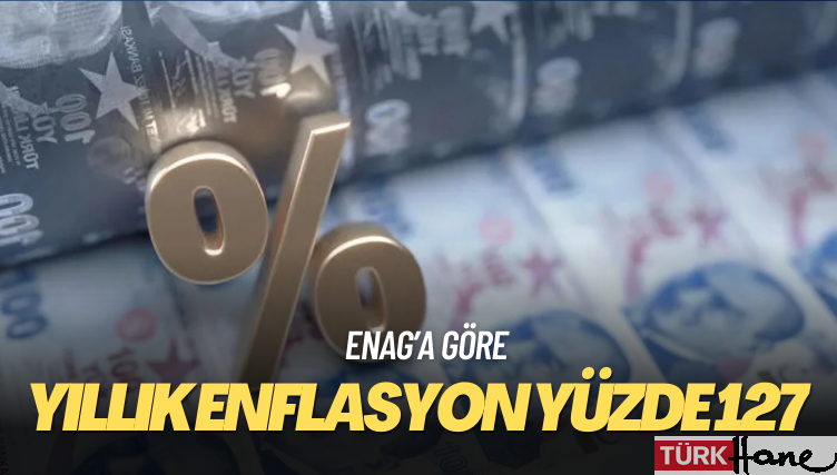 ENAG’a göre yıllık enflasyon yüzde 127
