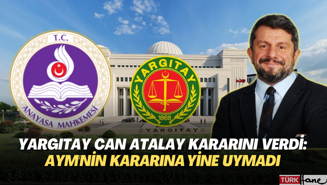 Yargıtay Can Atalay kararını verdi: AYM’nin ikinci hak ihlali kararına yine uymadı