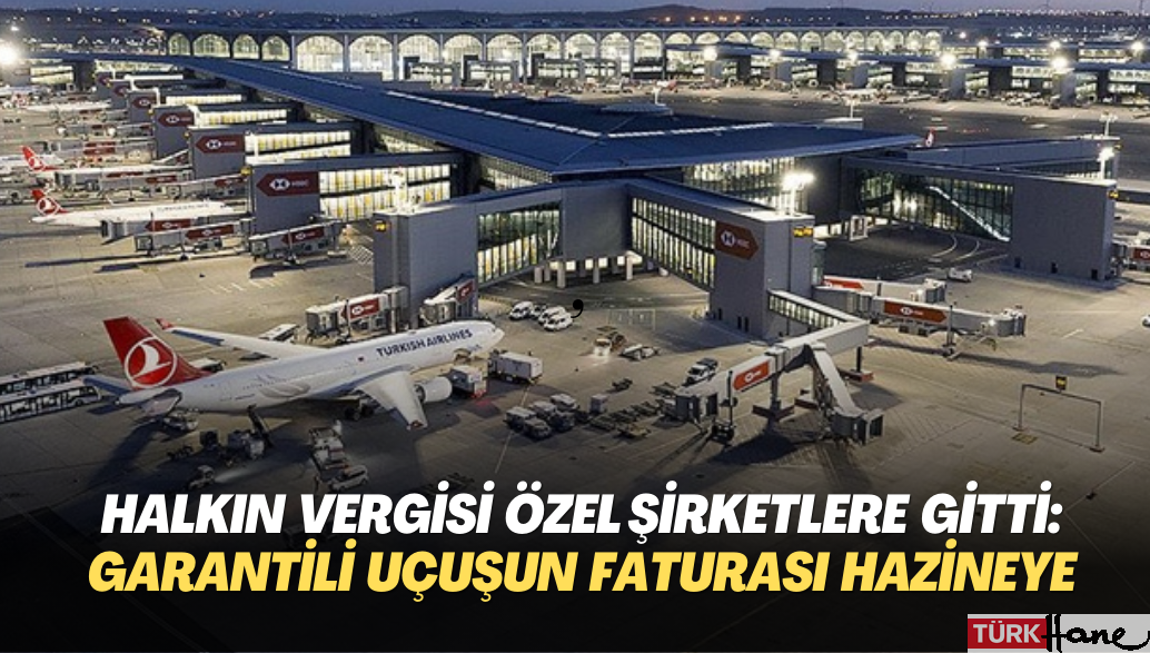 Halkın vergisi özel şirketlere gitti: Garantili uçuşun faturası hazineye kesildi