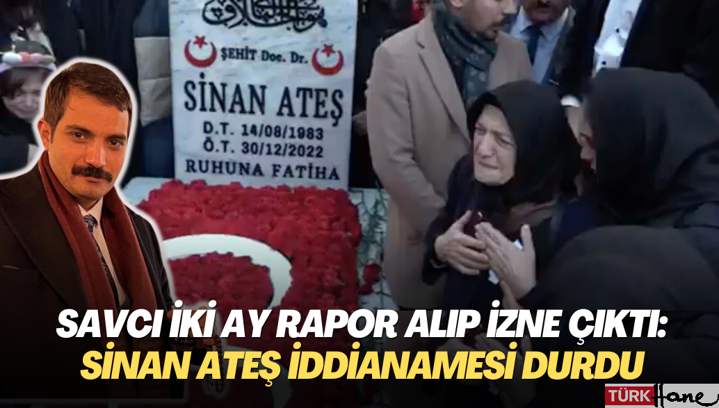 Savcı iki ay rapor alıp izne çıktı: Sinan Ateş cinayeti iddianamesi durdu