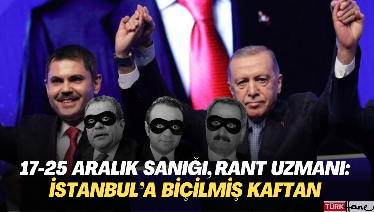 17-25 Aralık sanığı, rant uzmanı: İstanbul’a biçilmiş kaftan