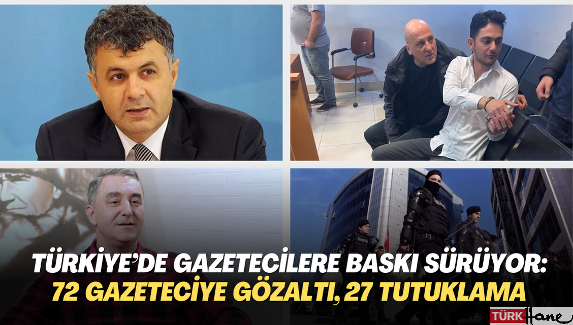 Erdoğan Türkiye’sinde gazetecilere baskı sürüyor: 72 gazeteciye gözaltı, 27 tutuklama