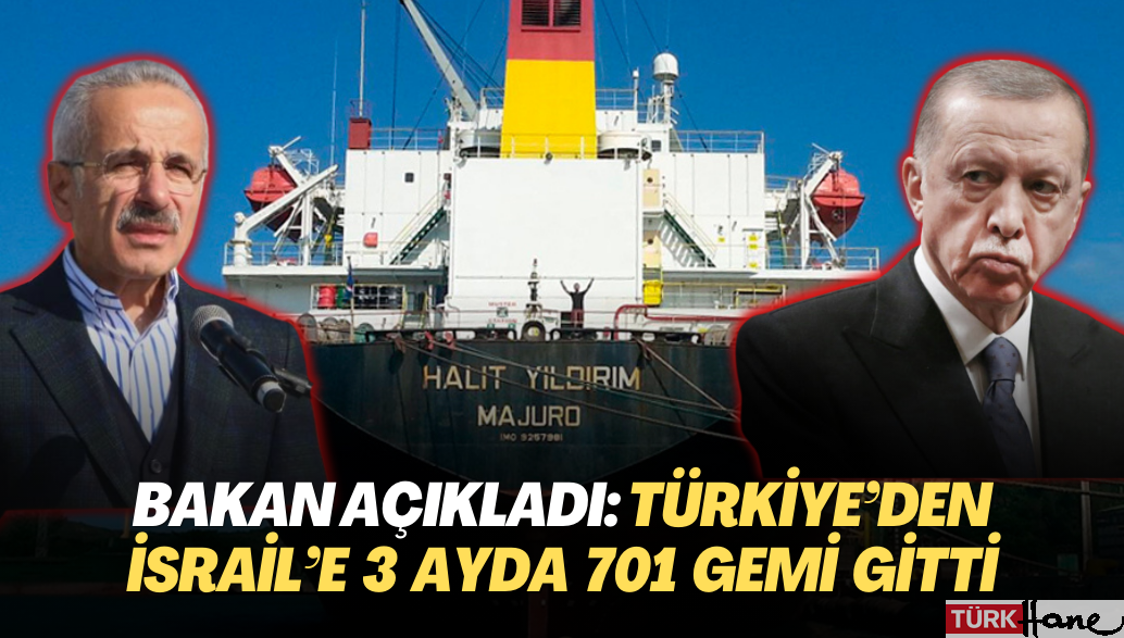 Bakan Uraloğlu açıkladı: Türkiye’den İsrail’e 3 ayda 701 gemi gitti