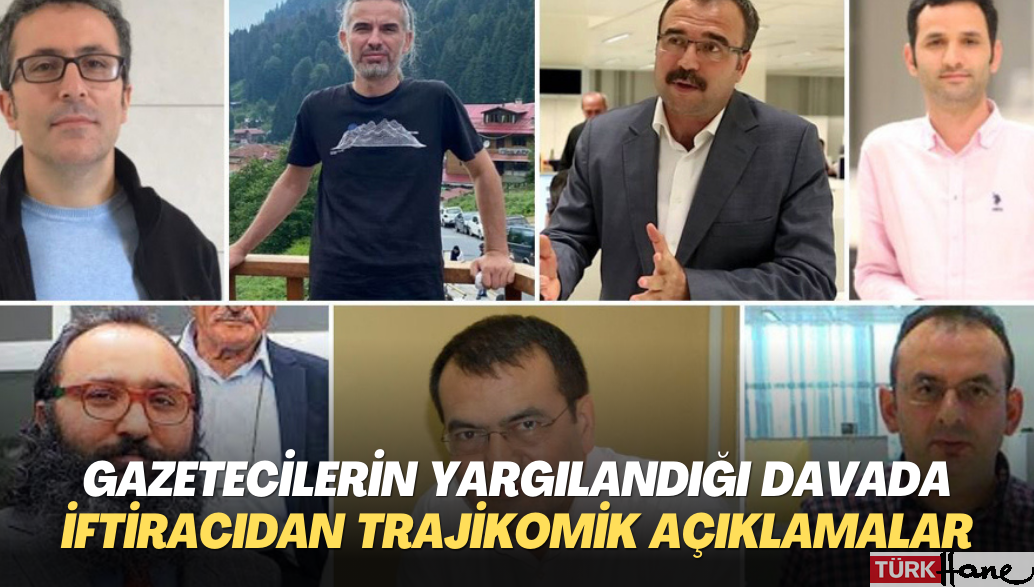 Gazetecilerin yargılandığı davada iftiracıdan trajikomik açıklamalar: Alkollüyken ihbar etmişim… Karımdan intikam al