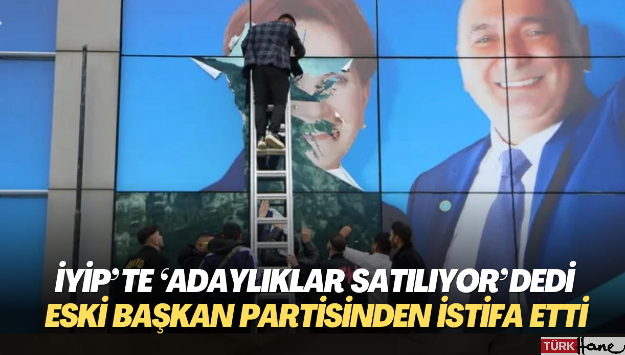 İYİP’te ‘Adaylıklar satılıyor…’dedi, eski başkan partisinden istifa etti