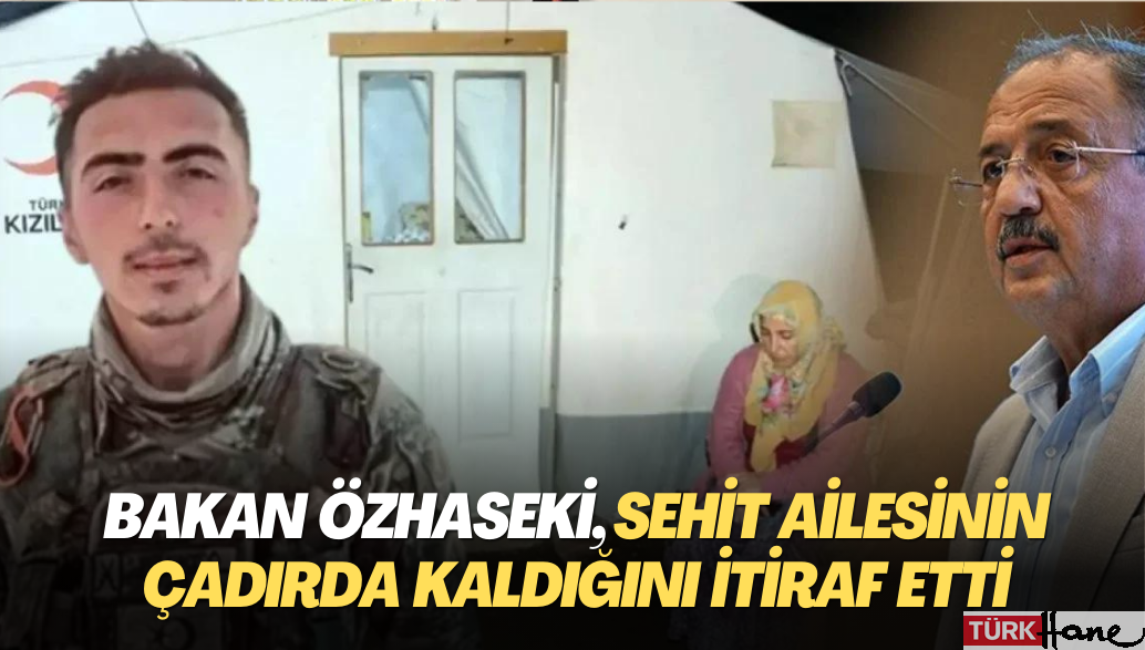 Bakan Özhaseki, sehit ailesinin çadırda kaldığını itiraf etti