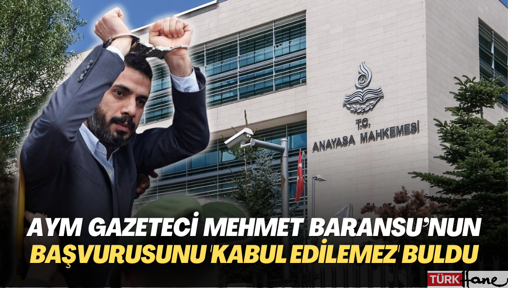AYM gazeteci Mehmet Baransu’nun başvurusunu ‘kabul edilemez’ buldu