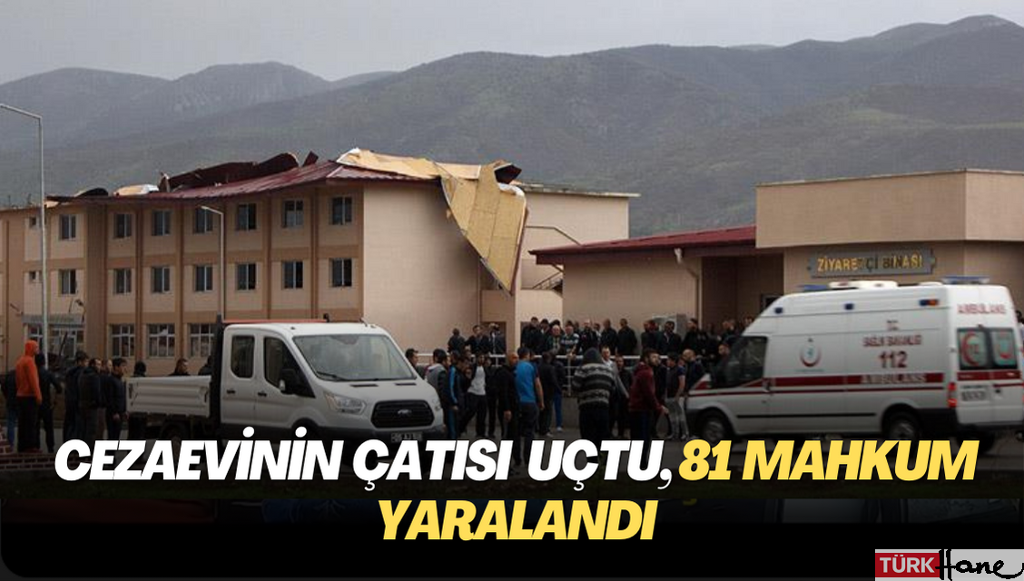 Cezaevinin çatısı uçtu, 81 mahkum yaralandı