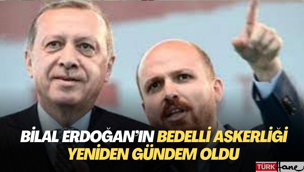 Şehitlerden sonra Bilal Erdoğan’ın bedelli askerliği yeniden gündem oldu