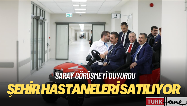 Saray görüşmeyi duyurdu: Şehir hastanelerinden biri Arap yatırımcıya satılabilir