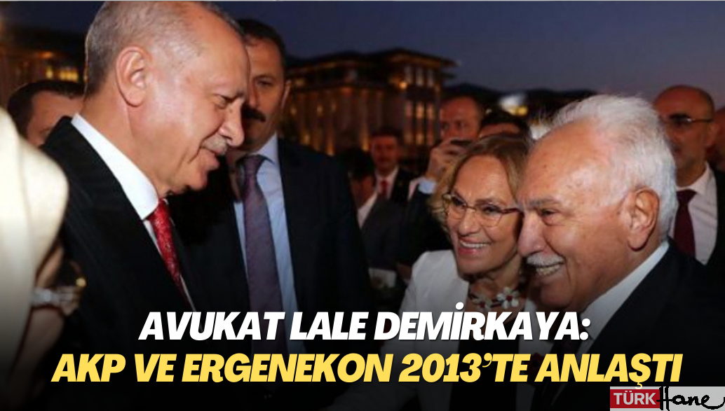 Avukat Lale Demirkaya: AKP ve Ergenekon 2013’te anlaştı; sonra da Cemaat mensuplarını fişlediler