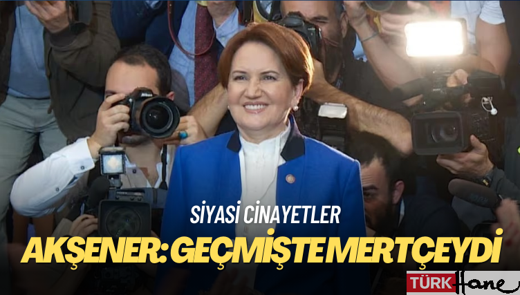 Akşener: Geçmişte siyasi cinayetlere şahit olduk ama mertçeydi