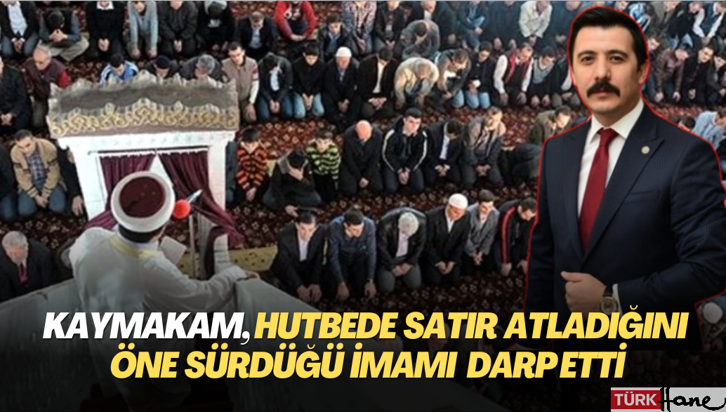 Kaymakam, hutbede satır atladığını öne sürdüğü imamı darp etti