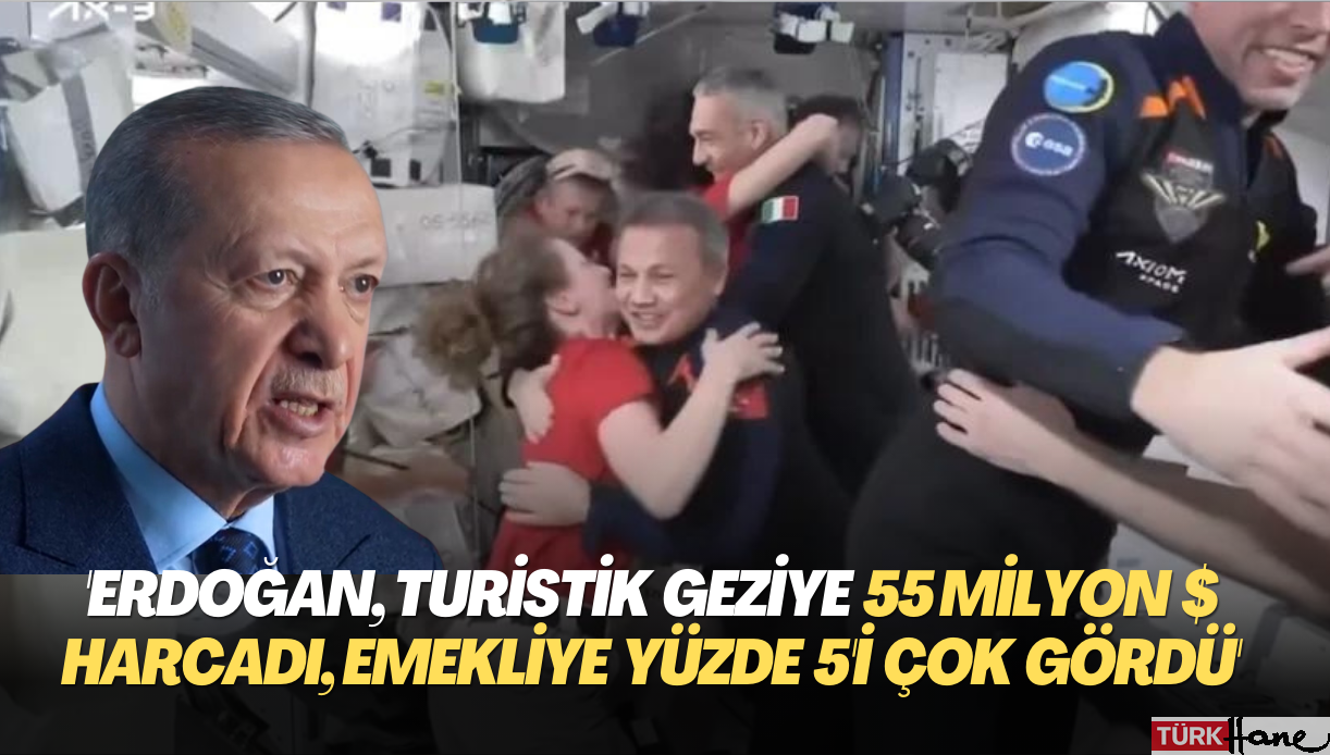 ‘Erdoğan, Turistik uzay seyahati için 55 milyon dolar harcadı, emekliye yüzde 5 ek zammı çok gördü’