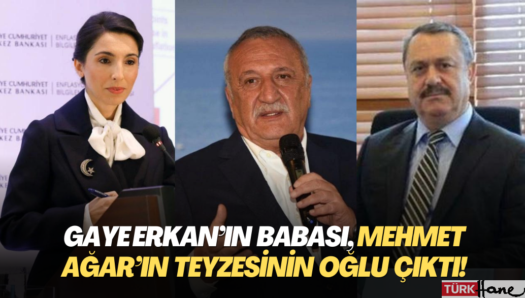 Gaye Erkan’ın babası, Mehmet Ağar’ın teyzesinin oğlu çıktı!