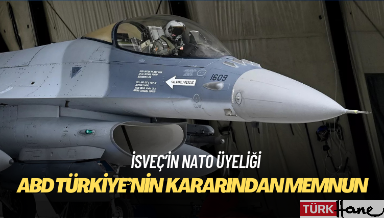ABD Türkiye’nin İsveç kararından memnun: ‘F-16 satışından önce kritik karar’