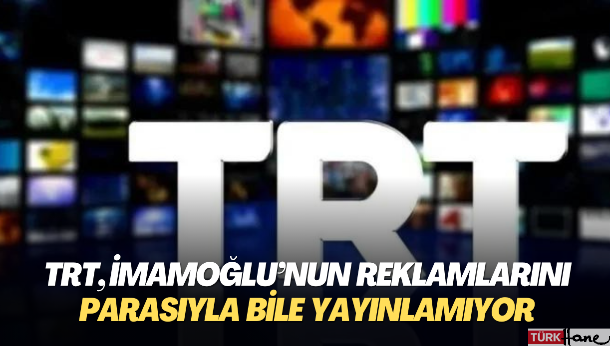 TRT, İmamoğlu’nun reklamlarını parasıyla bile yayınlamıyor