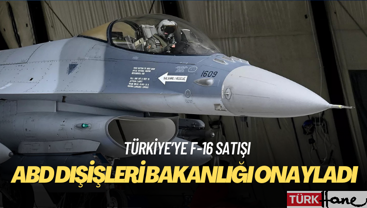 ABD Dışişleri Bakanlığı Türkiye’ye F-16 satışını onayladı