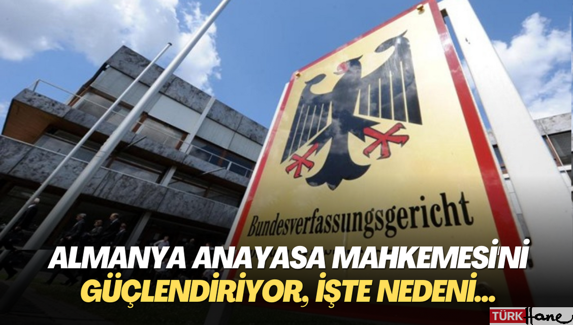 Almanya Anayasa Mahkemesi’ni güçlendiriyor, işte nedeni!