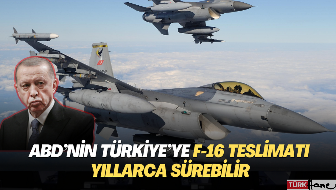 ABD’nin Türkiye’ye F-16 teslimatı yıllarca sürebilir