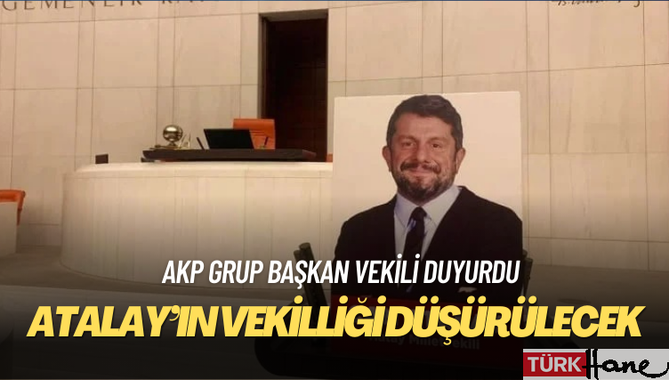 AKP grup başkan vekili duyurdu: Can Atalay’ın vekilliği düşürülecek