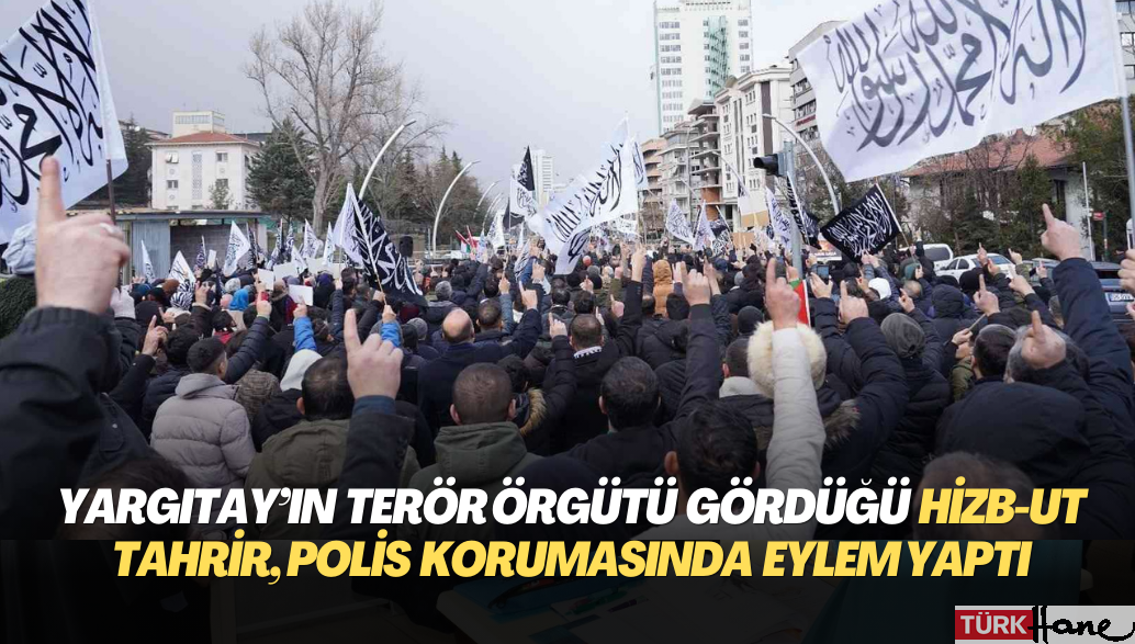 Yargıtay’a göre terör örgütü olan Hizb-ut Tahrir, polis korumasında eylem yaptı