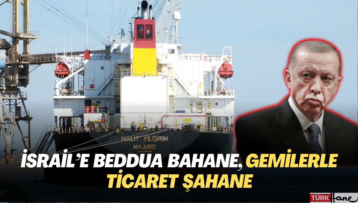 İsrail’e beddua bahane, gemilerle ticaret şahane