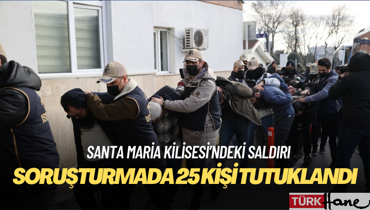 Santa Maria Kilisesi’ndeki saldırı: 25 kişi tutuklandı