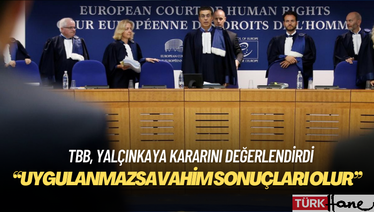 Türkiye Barolar Birliği: AİHM’in Yalçınkaya/Türkiye kararının uygulanmamasının vahim ve öngörülemez sonuçlar