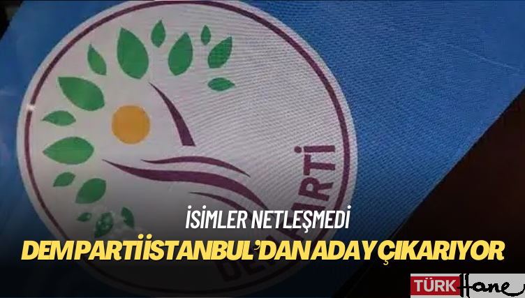 DEM Parti İstanbul’dan aday çıkarıyor