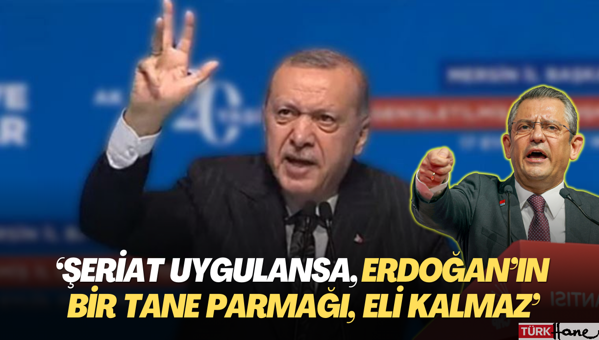 Özgür Özel: Şeriat uygulansa, Erdoğan’ın bir tane parmağı, eli kalmaz
