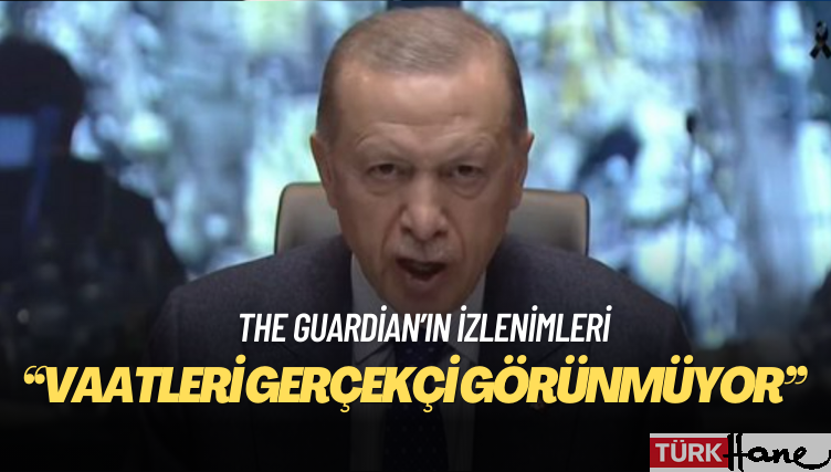 The Guardian’ın izlenimleri: Erdoğan’ın vaatleri gerçekçi görünmüyor