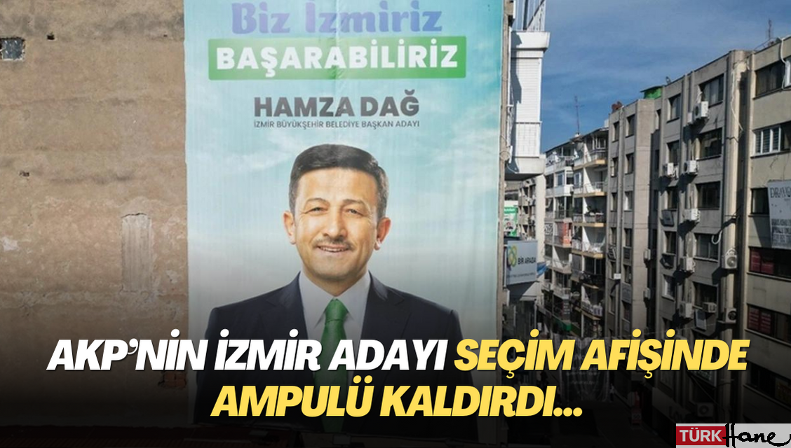 AKP’nin İzmir adayı seçim afişinde ampulü kaldırdı…