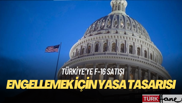 ABD Senatosu’nda Türkiye’ye F-16 satışını engellemek için yasa tasarısı