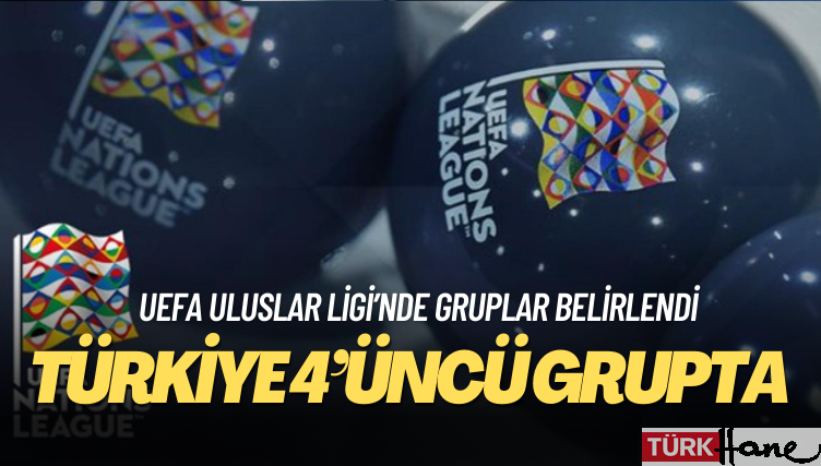 UEFA Uluslar Ligi’nde gruplar belirlendi: Türkiye 4’üncü grupta