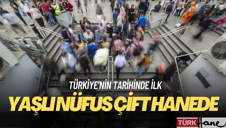 Türkiye’nin tarihinde ilk: Yaşlı nüfus çift hanede