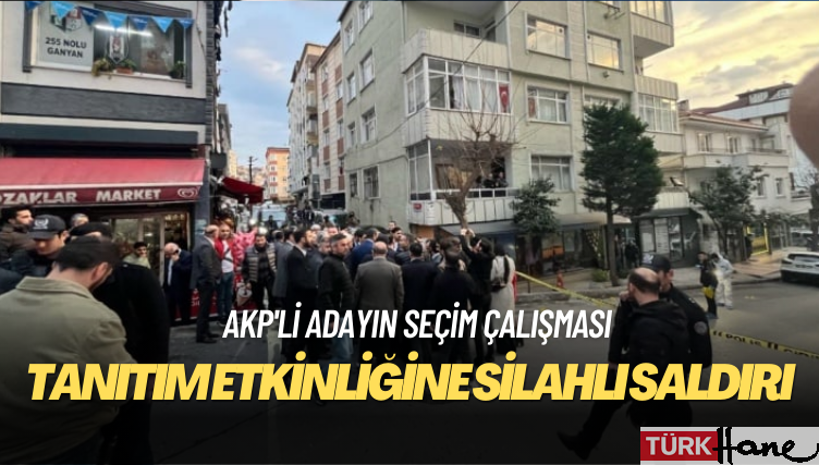 AKP’nin Küçükçekmece’deki tanıtım etkinliğine silahlı saldırı